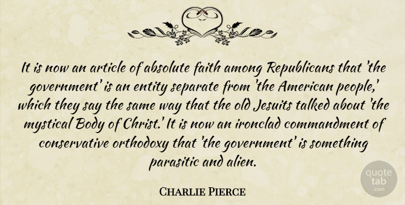 Charlie Pierce Quote About Absolute, Among, Article, Entity, Faith: It Is Now An Article...