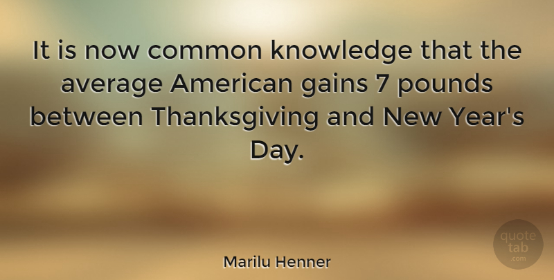 Marilu Henner Quote About Thanksgiving, New Year, Average: It Is Now Common Knowledge...