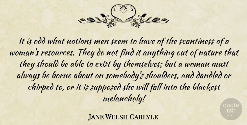 Jane Welsh Carlyle Quote About Blackest, Borne, Exist, Fall, Men: It Is Odd What Notions...