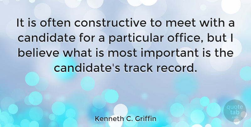 Kenneth C. Griffin Quote About Believe, Candidate, Meet, Particular, Track: It Is Often Constructive To...