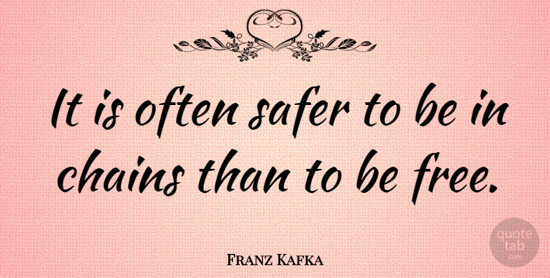 Franz Kafka Quote About Freedom, Literature, Chains: It Is Often Safer To...