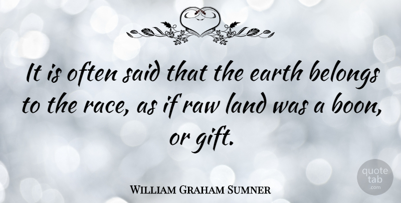 William Graham Sumner Quote About Land, Race, Earth: It Is Often Said That...