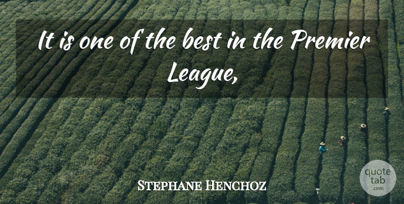 Stephane Henchoz Quote About Best, Premier: It Is One Of The...