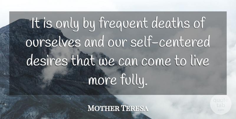 Mother Teresa Quote About Self, Desire, Self Centered: It Is Only By Frequent...