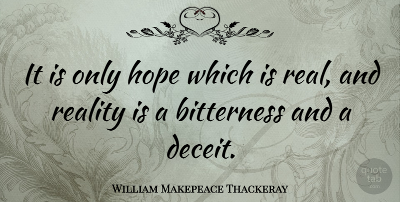 William Makepeace Thackeray Quote About Real, Reality, Bitterness: It Is Only Hope Which...