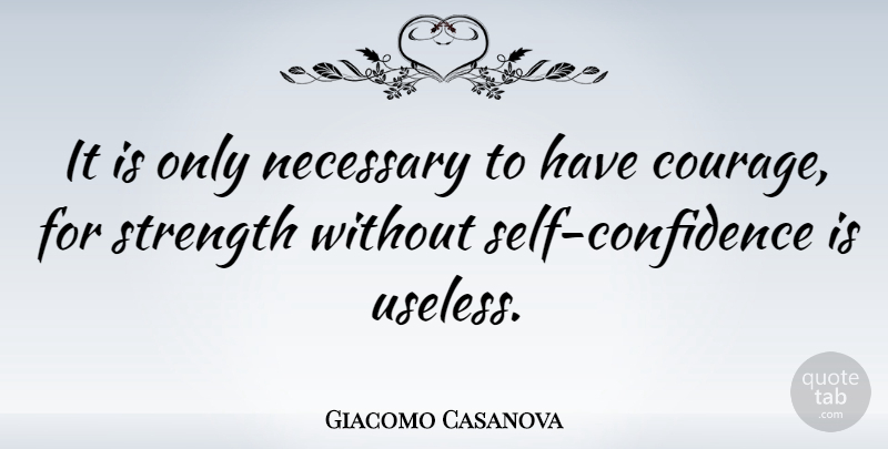 Giacomo Casanova Quote About Confidence, Self, Useless: It Is Only Necessary To...