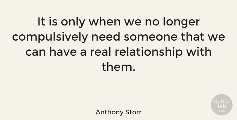 Anthony Storr Quote About Relationship, Real, Needs: It Is Only When We...