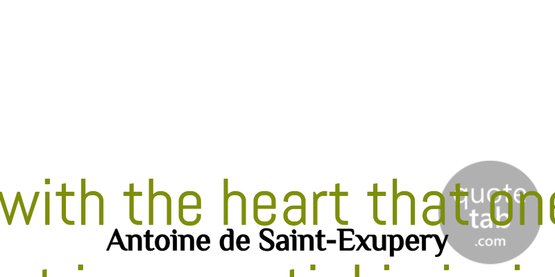 Antoine de Saint-Exupery Quote About Essential, Faith, Inspirational: It Is Only With The...