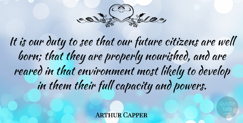 Arthur Capper Quote About Capacity, Citizens, Develop, Environment, Full: It Is Our Duty To...