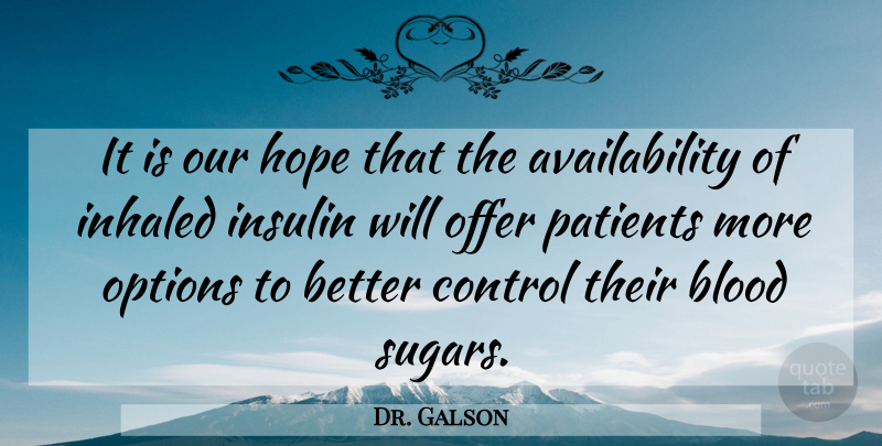 Dr. Galson Quote About Blood, Control, Hope, Insulin, Offer: It Is Our Hope That...