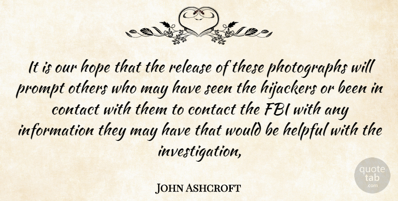 John Ashcroft Quote About Contact, Fbi, Helpful, Hope, Information: It Is Our Hope That...