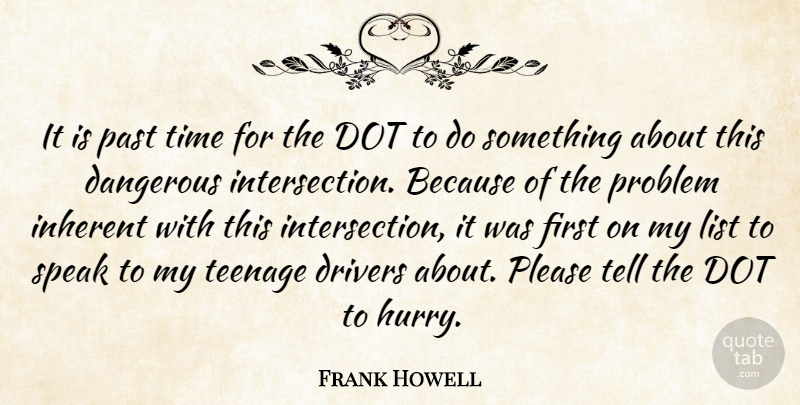 Frank Howell Quote About Dangerous, Dot, Drivers, Inherent, List: It Is Past Time For...