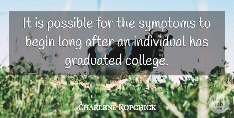 Charlene Kopchick Quote About Begin, Graduated, Individual, Possible, Symptoms: It Is Possible For The...