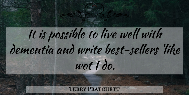 Terry Pratchett Quote About Writing, Dementia, Live Well: It Is Possible To Live...