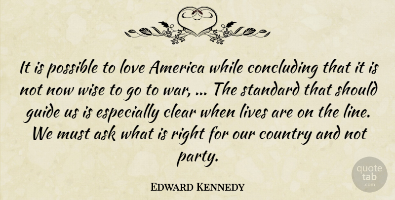 Edward Kennedy Quote About America, Ask, Clear, Country, Guide: It Is Possible To Love...