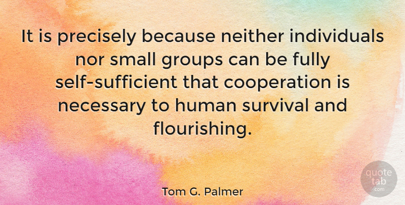 Tom G. Palmer Quote About Self, Survival, Groups: It Is Precisely Because Neither...