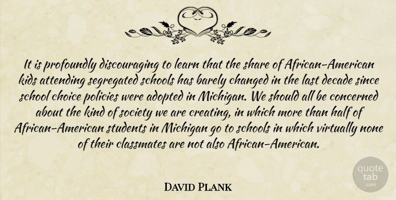 David Plank Quote About Adopted, Attending, Barely, Changed, Choice: It Is Profoundly Discouraging To...
