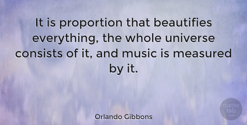 Orlando Gibbons Quote About Proportion, Music Is, Whole: It Is Proportion That Beautifies...