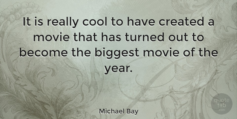 Michael Bay Quote About Years, Really Cool: It Is Really Cool To...