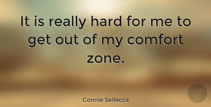 Connie Sellecca Quote About Comfort, Comfort Zone, Zone: It Is Really Hard For...