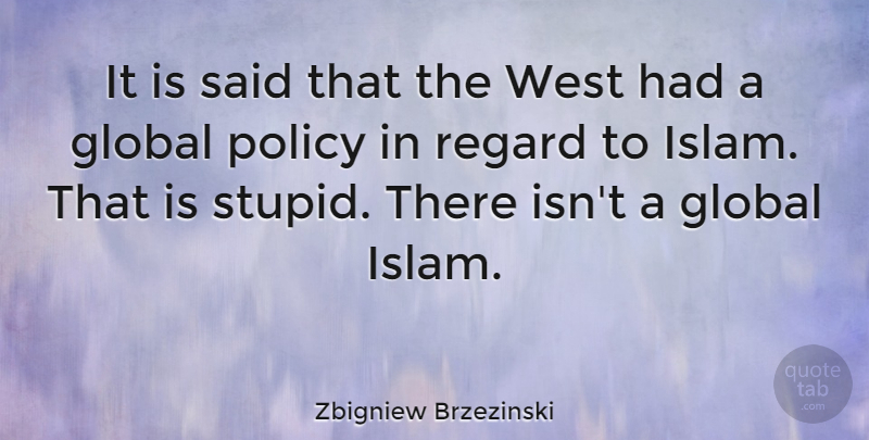 Zbigniew Brzezinski Quote About Global, Regard, West: It Is Said That The...