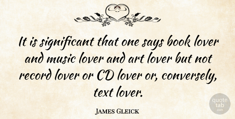 James Gleick Quote About Art, Book, Cds: It Is Significant That One...