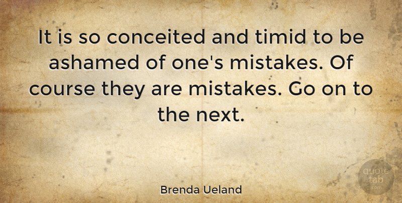 Brenda Ueland Quote About Letting Go, Mistake, Conceited: It Is So Conceited And...