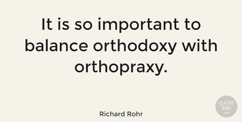 Richard Rohr Quote About Balance, Important, Orthodoxy: It Is So Important To...