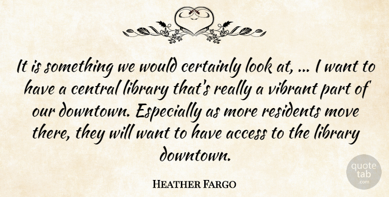 Heather Fargo Quote About Access, Central, Certainly, Library, Move: It Is Something We Would...