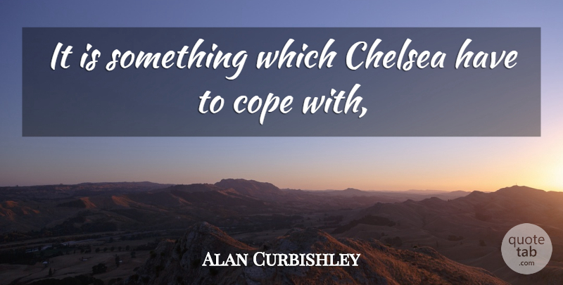 Alan Curbishley Quote About Chelsea, Cope: It Is Something Which Chelsea...