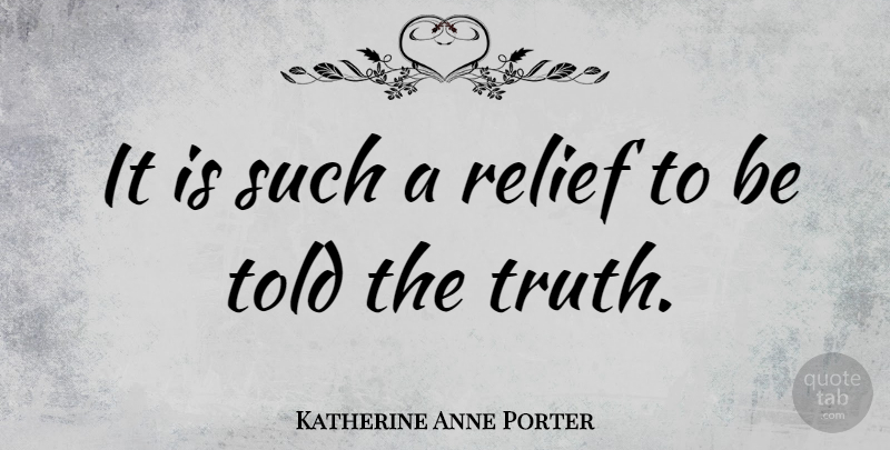 Katherine Anne Porter Quote About Relief: It Is Such A Relief...