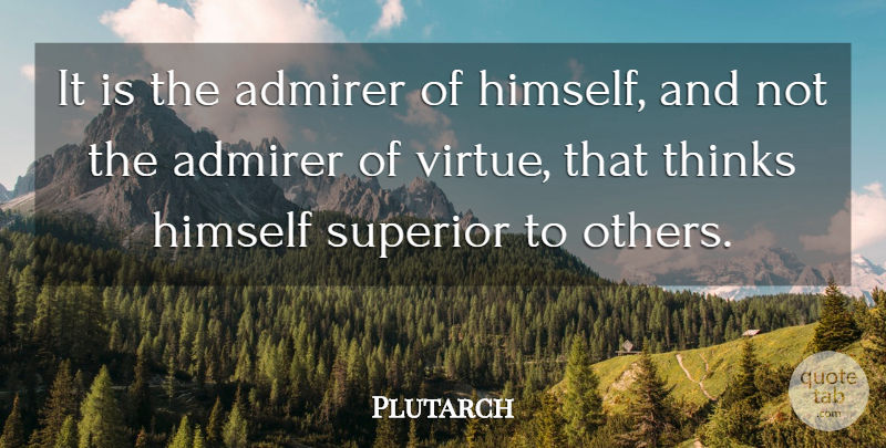 Plutarch Quote About Thinking, Virtue, Admirer: It Is The Admirer Of...