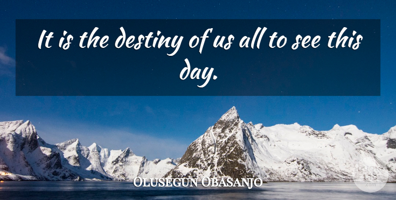 Olusegun Obasanjo Quote About Destiny: It Is The Destiny Of...