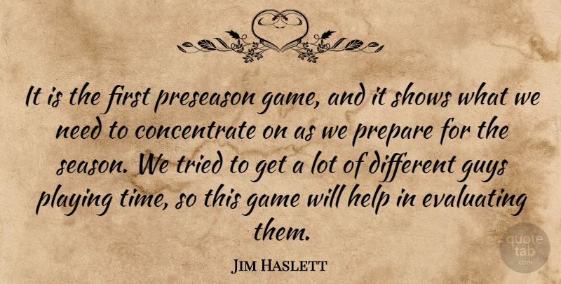 Jim Haslett Quote About Game, Guys, Help, Playing, Prepare: It Is The First Preseason...