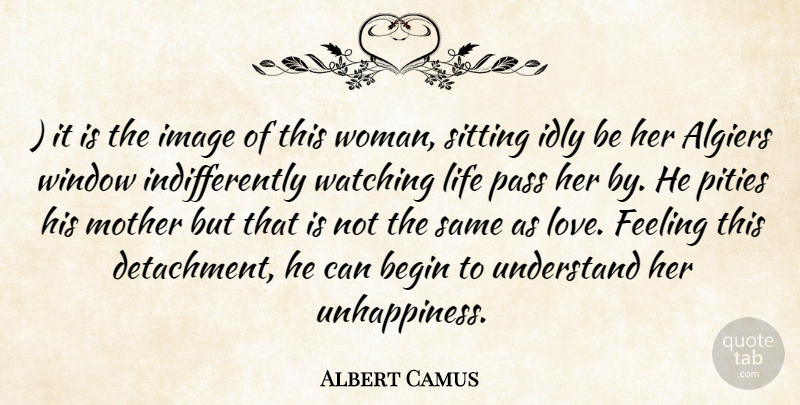 Albert Camus Quote About Begin, Feeling, Idly, Image, Life: It Is The Image Of...