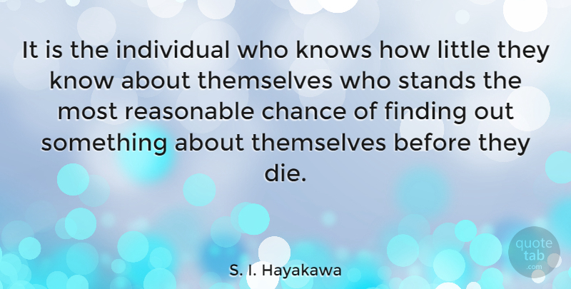 S. I. Hayakawa Quote About Littles, Chance, Individual: It Is The Individual Who...