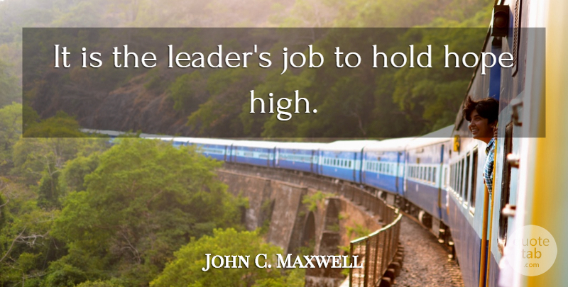 John C. Maxwell Quote About Jobs, Leader: It Is The Leaders Job...