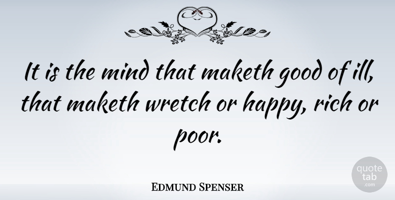 Edmund Spenser Quote About Good, Maketh, Mind, Wretch: It Is The Mind That...