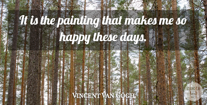 Vincent Van Gogh Quote About Art, Painting, These Days: It Is The Painting That...
