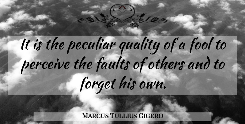 Marcus Tullius Cicero Quote About Quality, Fool, Faults: It Is The Peculiar Quality...
