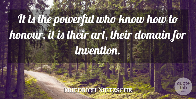 Friedrich Nietzsche Quote About Art, Powerful, Invention: It Is The Powerful Who...