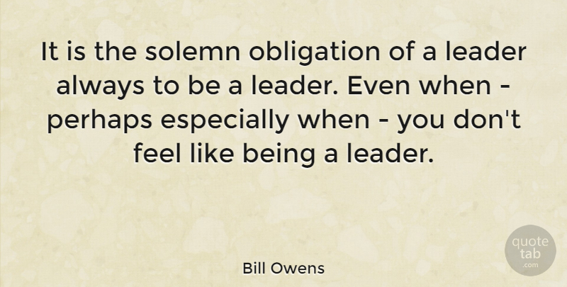 Bill Owens Quote About Solemn: It Is The Solemn Obligation...
