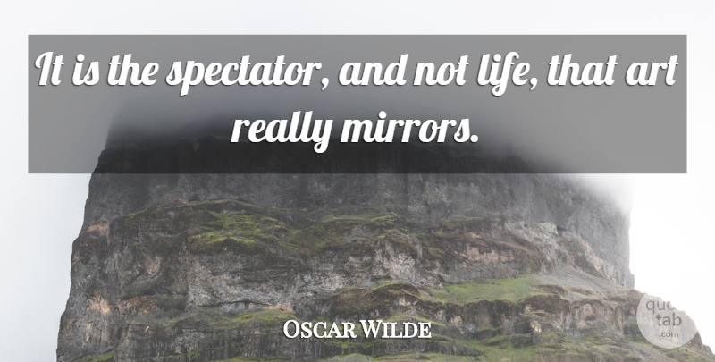 Oscar Wilde Quote About Art, Life: It Is The Spectator And...