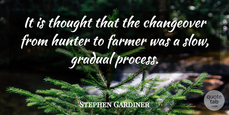 Stephen Gardiner Quote About Hunters, Process, Farmers: It Is Thought That The...