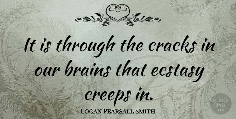 Logan Pearsall Smith Quote About Brain, Cracks, Creeps: It Is Through The Cracks...