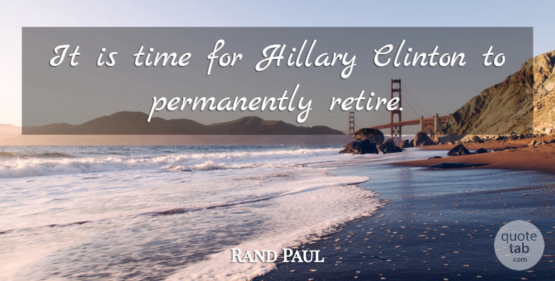 Rand Paul Quote About Hillary, Time: It Is Time For Hillary...