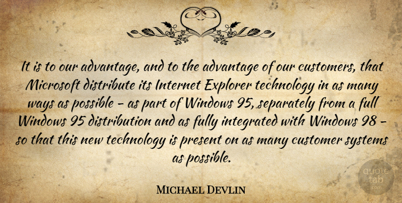 Michael Devlin Quote About Advantage, Customer, Distribute, Explorer, Full: It Is To Our Advantage...