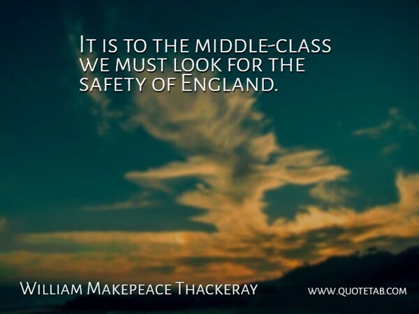 William Makepeace Thackeray Quote About Class, Safety, Looks: It Is To The Middle...
