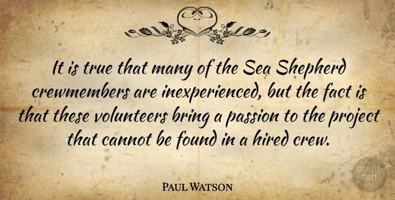 Paul Watson Quote About Passion, Sea, Volunteer: It Is True That Many...