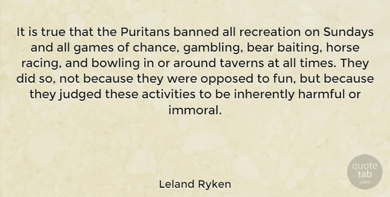 Leland Ryken Quote About Activities, Banned, Bear, Bowling, Chance: It Is True That The...